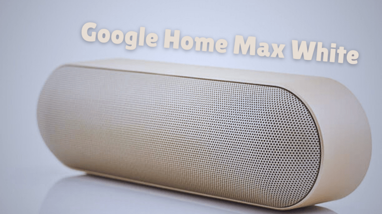 Google Home Max White: Features, Advantages, Disadvantages and Alternatives In 2023