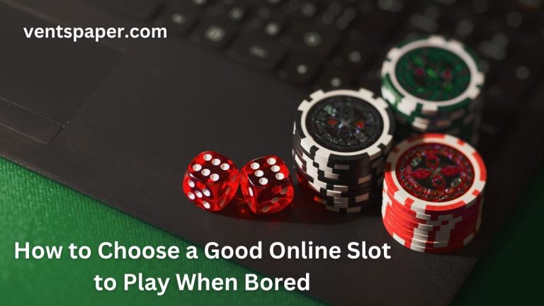 How to Choose a Good Online Slot to Play When Bored