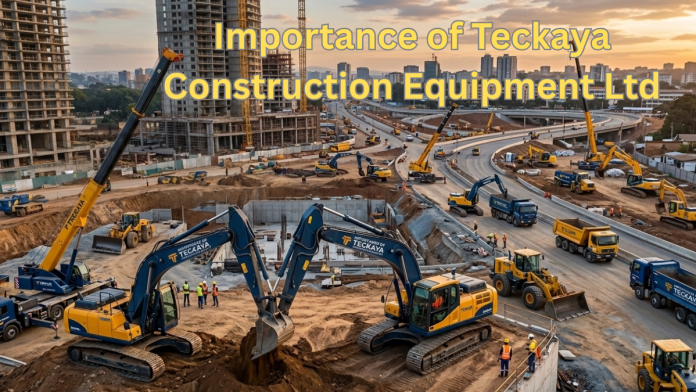 Importance of Teckaya Construction Equipment Ltd Transforming the Construction Industry
